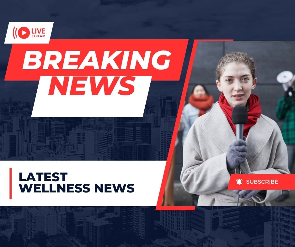 BREAKING NEWS - Latest Wellness Update
